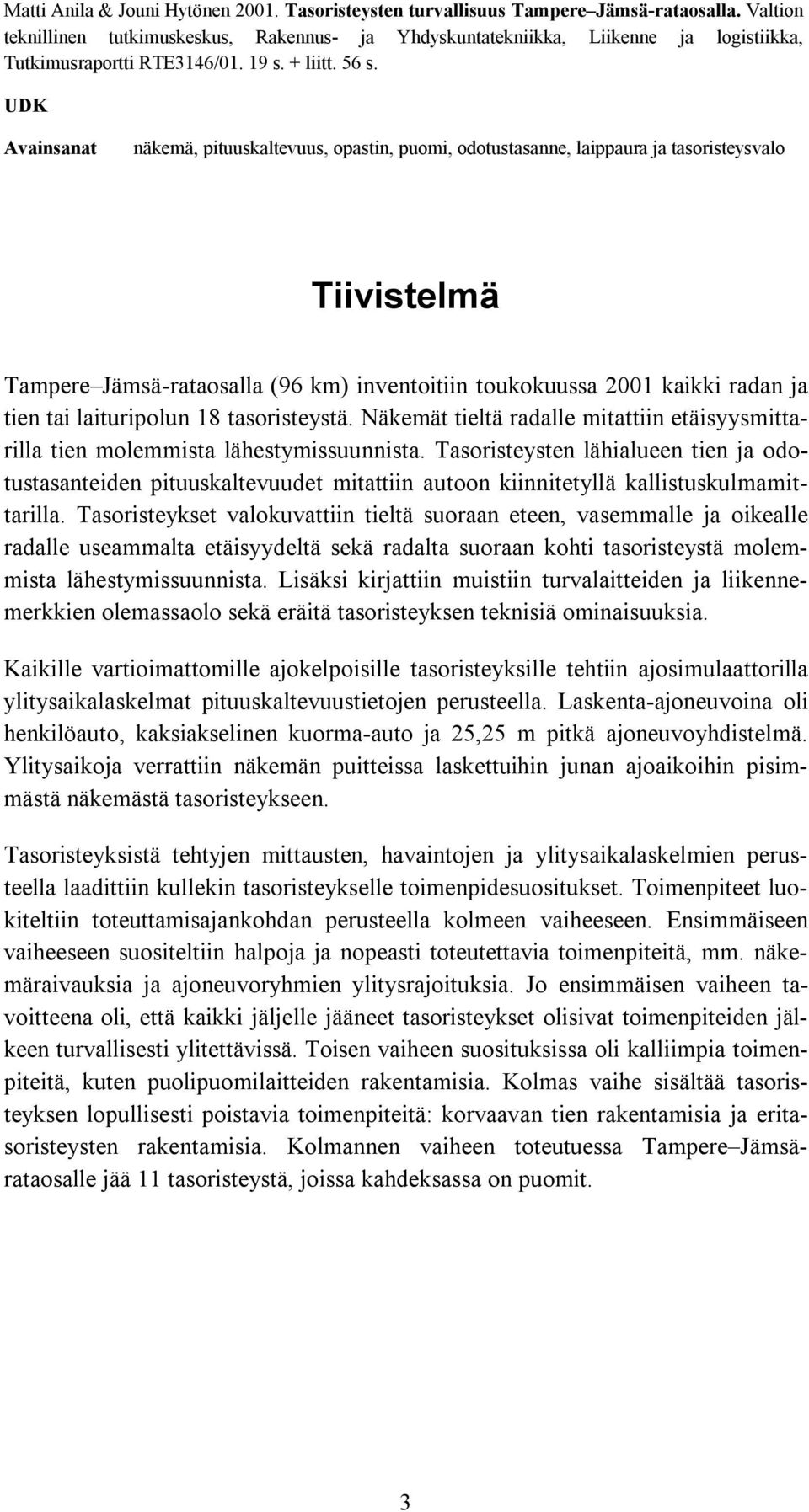 UDK Avainsanat näkemä, pituuskaltevuus, opastin, puomi, odotustasanne, laippaura ja tasoristeysvalo Tiivistelmä Tampere Jämsä-rataosalla (96 km) inventoitiin toukokuussa 2001 kaikki radan ja tien tai