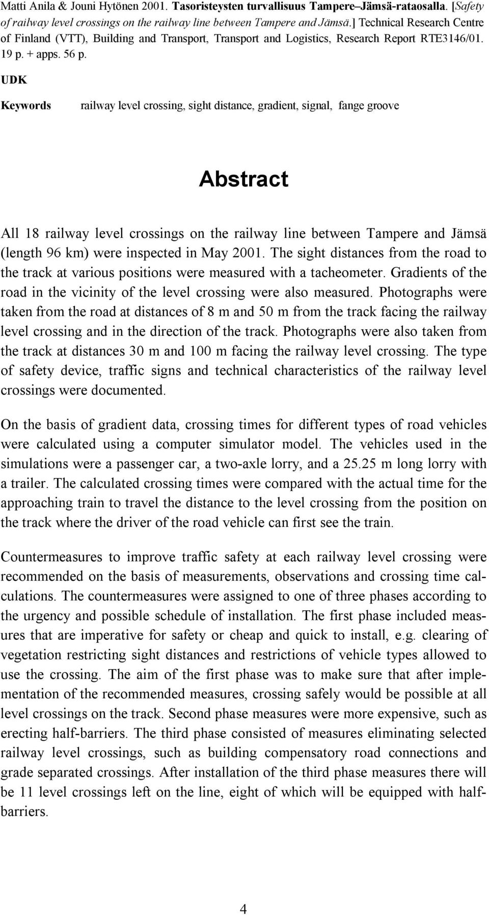 UDK Keywords railway level crossing, sight distance, gradient, signal, fange groove Abstract All 18 railway level crossings on the railway line between Tampere and Jämsä (length 96 km) were inspected