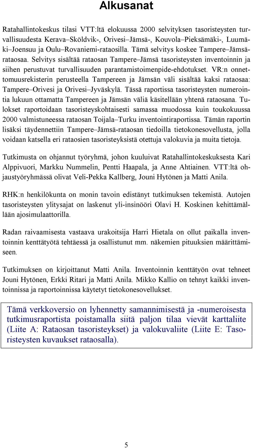 Selvitys sisältää rataosan Tampere Jämsä tasoristeysten inventoinnin ja siihen perustuvat turvallisuuden parantamistoimenpide-ehdotukset.