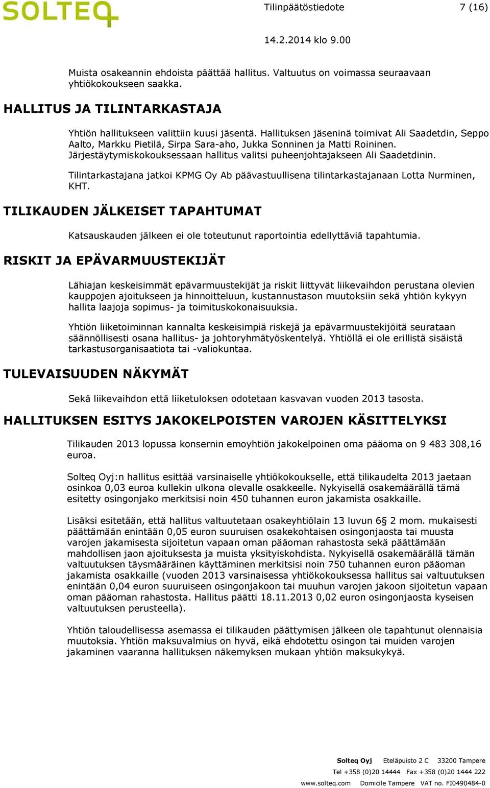 Järjestäytymiskokouksessaan hallitus valitsi puheenjohtajakseen Ali Saadetdinin. Tilintarkastajana jatkoi KPMG Oy Ab päävastuullisena tilintarkastajanaan Lotta Nurminen, KHT.