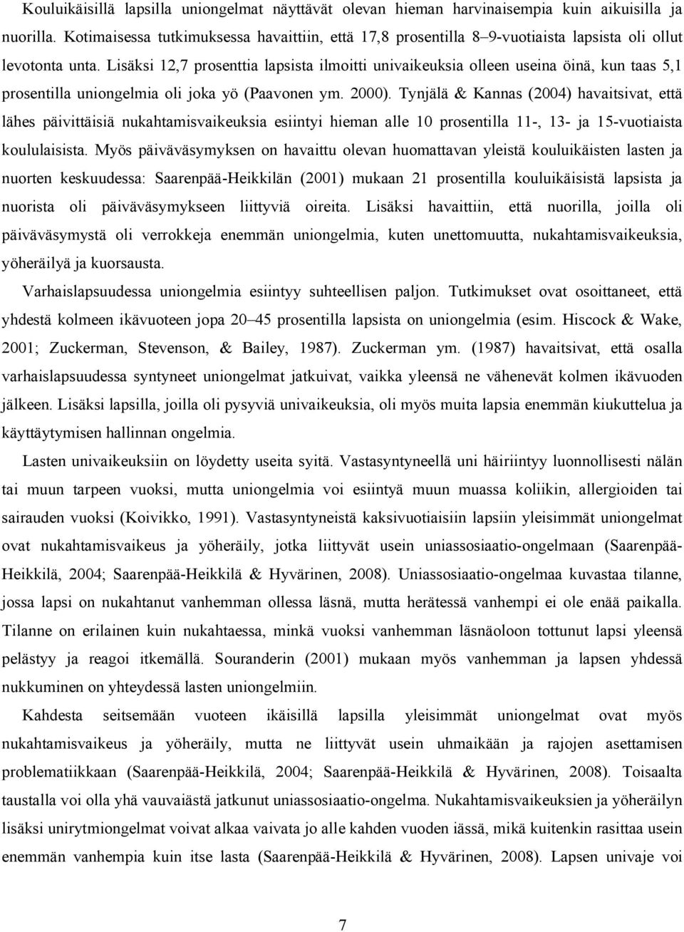 Lisäksi 12,7 prosenttia lapsista ilmoitti univaikeuksia olleen useina öinä, kun taas 5,1 prosentilla uniongelmia oli joka yö (Paavonen ym. 2000).