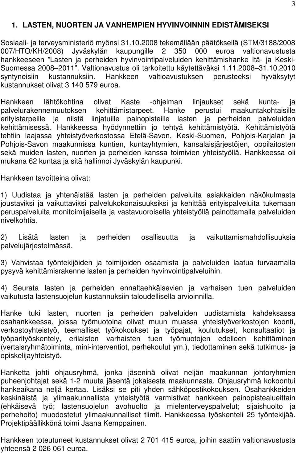 Keski- Suomessa 2008 2011. Valtionavustus oli tarkoitettu käytettäväksi 1.11.2008 31.10.2010 syntyneisiin kustannuksiin.