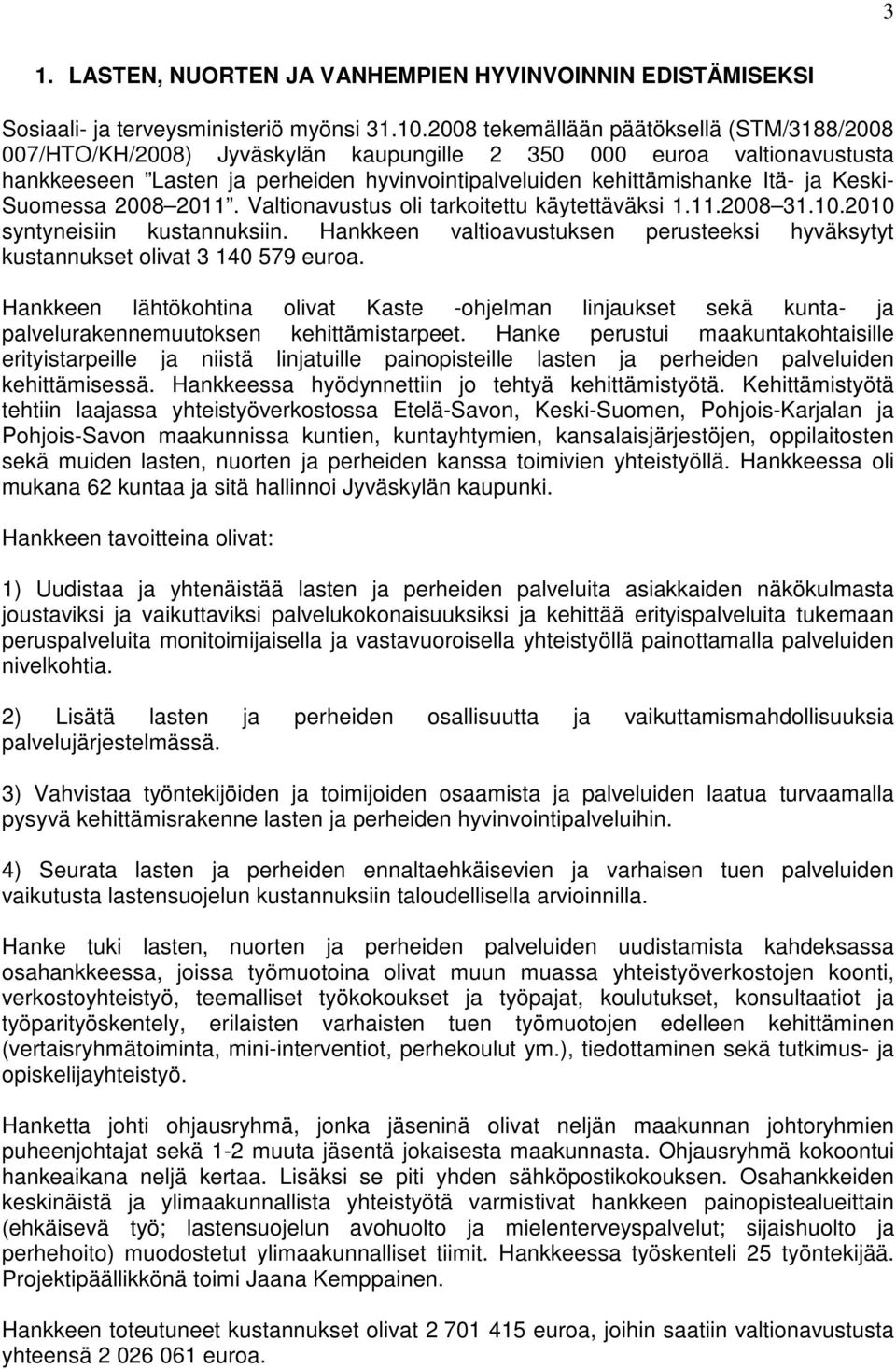 Keski- Suomessa 2008 2011. Valtionavustus oli tarkoitettu käytettäväksi 1.11.2008 31.10.2010 syntyneisiin kustannuksiin.