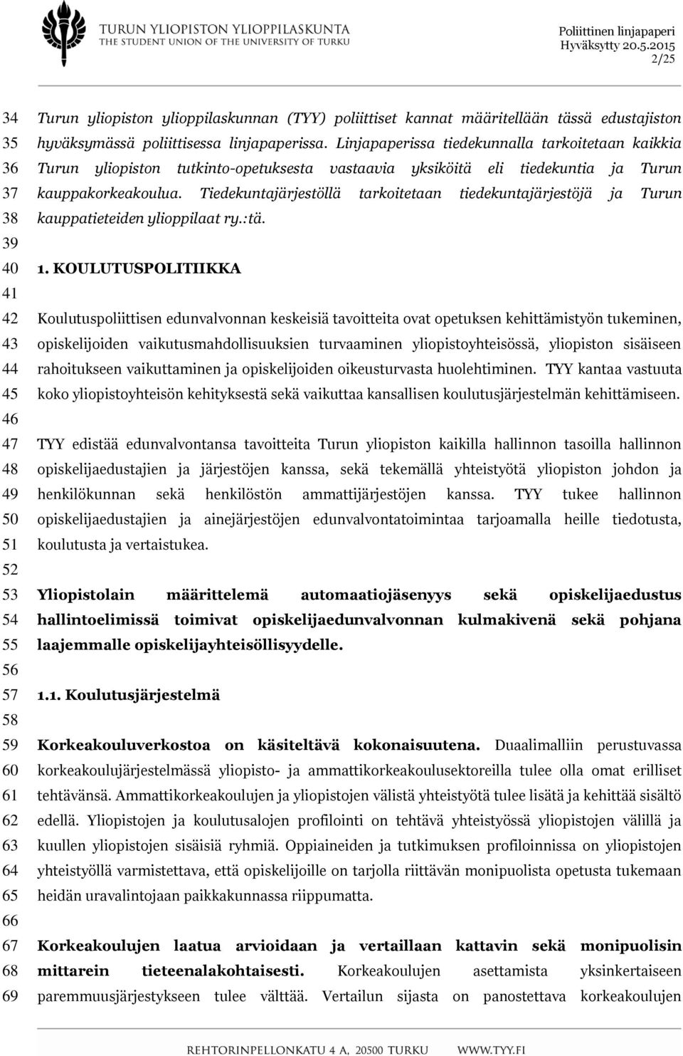 Linjapaperissa tiedekunnalla tarkoitetaan kaikkia Turun yliopiston tutkinto-opetuksesta vastaavia yksiköitä eli tiedekuntia ja Turun kauppakorkeakoulua.