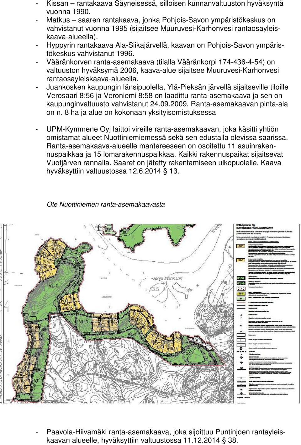 - Hyppyrin rantakaava Ala-Siikajärvellä, kaavan on Pohjois-Savon ympäristökeskus vahvistanut 1996.