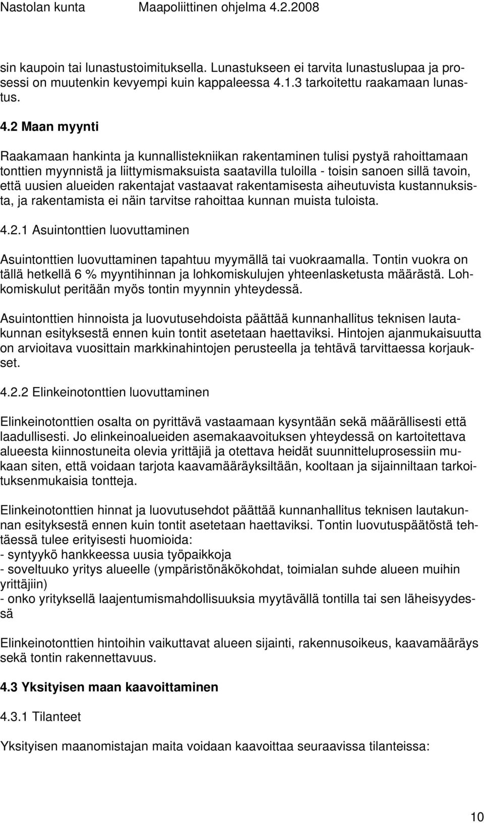2 Maan myynti Raakamaan hankinta ja kunnallistekniikan rakentaminen tulisi pystyä rahoittamaan tonttien myynnistä ja liittymismaksuista saatavilla tuloilla - toisin sanoen sillä tavoin, että uusien