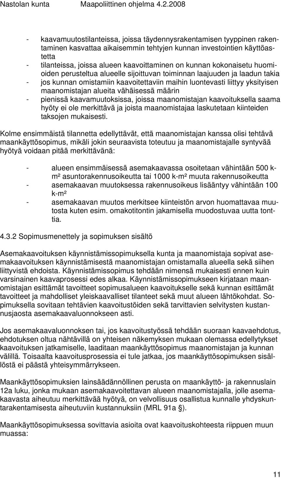 vähäisessä määrin - pienissä kaavamuutoksissa, joissa maanomistajan kaavoituksella saama hyöty ei ole merkittävä ja joista maanomistajaa laskutetaan kiinteiden taksojen mukaisesti.