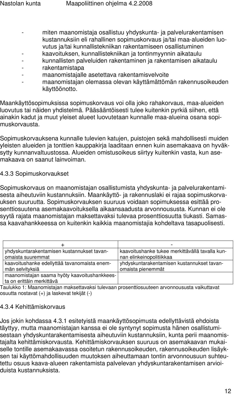 maanomistajan olemassa olevan käyttämättömän rakennusoikeuden käyttöönotto. Maankäyttösopimuksissa sopimuskorvaus voi olla joko rahakorvaus, maa-alueiden luovutus tai näiden yhdistelmä.