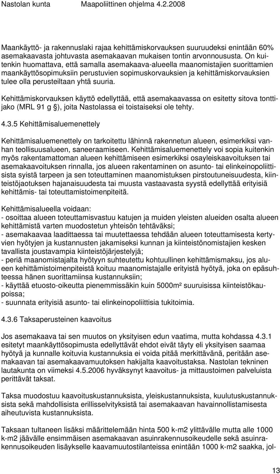 suuria. Kehittämiskorvauksen käyttö edellyttää, että asemakaavassa on esitetty sitova tonttijako (MRL 91 g ), joita Nastolassa ei toistaiseksi ole tehty. 4.3.