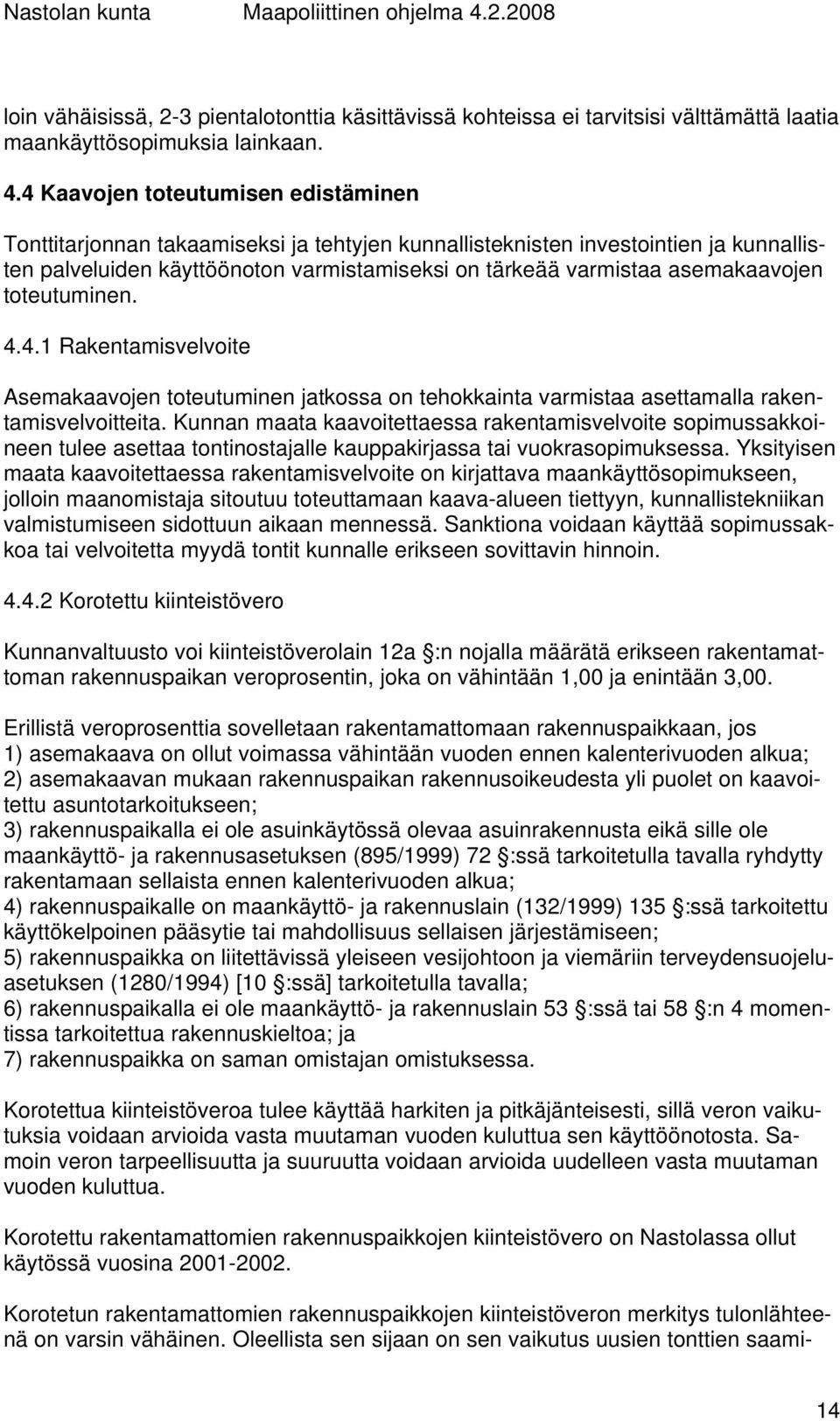 asemakaavojen toteutuminen. 4.4.1 Rakentamisvelvoite Asemakaavojen toteutuminen jatkossa on tehokkainta varmistaa asettamalla rakentamisvelvoitteita.