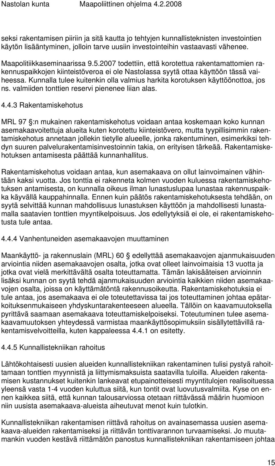 Kunnalla tulee kuitenkin olla valmius harkita korotuksen käyttöönottoa, jos ns. valmiiden tonttien reservi pienenee liian alas. 4.