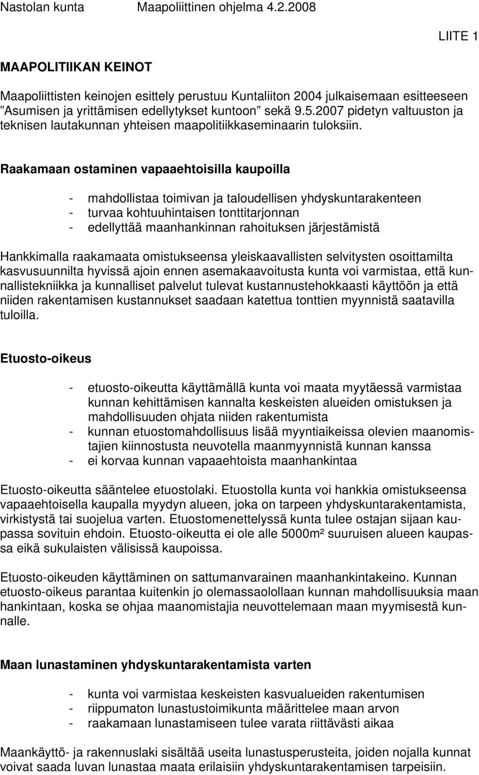 Raakamaan ostaminen vapaaehtoisilla kaupoilla - mahdollistaa toimivan ja taloudellisen yhdyskuntarakenteen - turvaa kohtuuhintaisen tonttitarjonnan - edellyttää maanhankinnan rahoituksen
