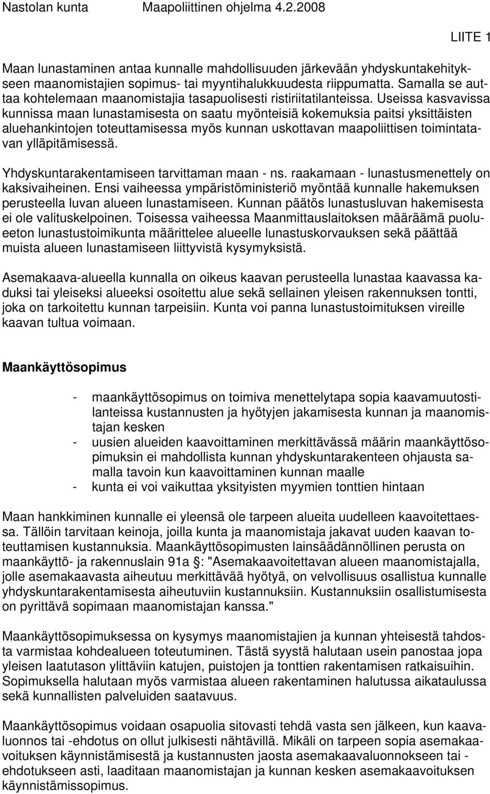 Useissa kasvavissa kunnissa maan lunastamisesta on saatu myönteisiä kokemuksia paitsi yksittäisten aluehankintojen toteuttamisessa myös kunnan uskottavan maapoliittisen toimintatavan ylläpitämisessä.