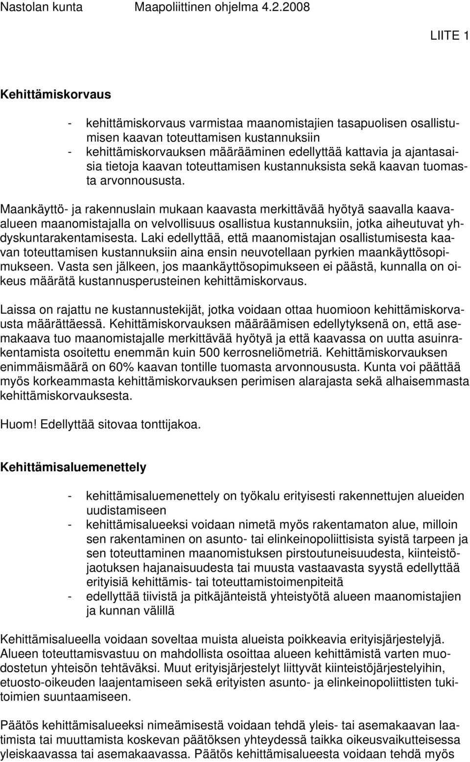 Maankäyttö- ja rakennuslain mukaan kaavasta merkittävää hyötyä saavalla kaavaalueen maanomistajalla on velvollisuus osallistua kustannuksiin, jotka aiheutuvat yhdyskuntarakentamisesta.