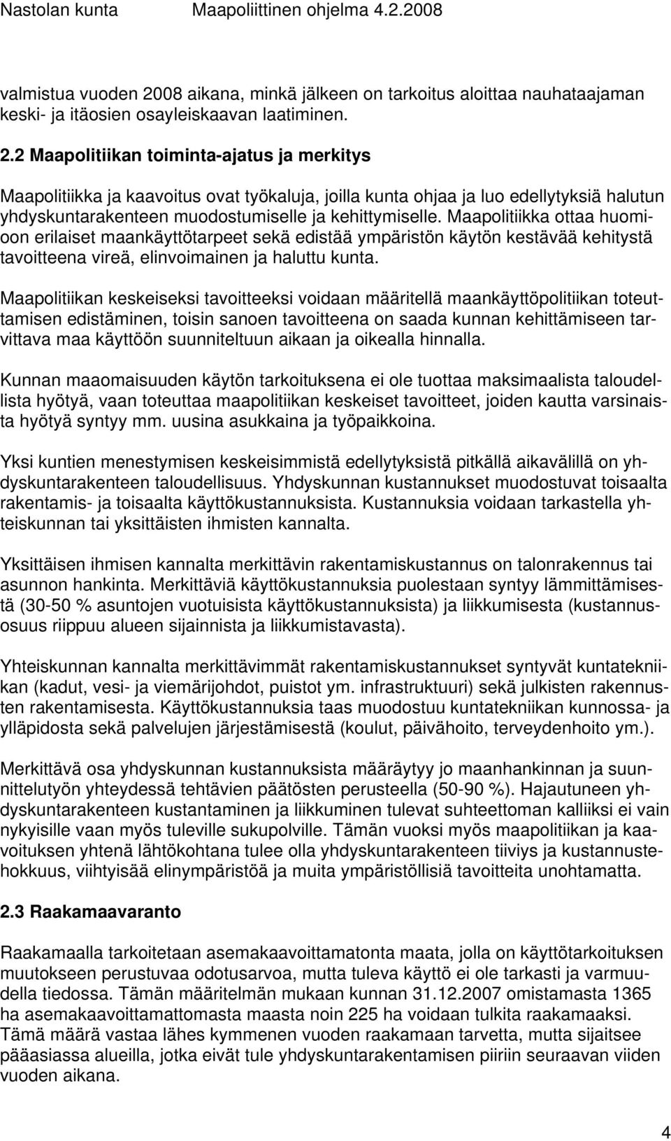 2 Maapolitiikan toiminta-ajatus ja merkitys Maapolitiikka ja kaavoitus ovat työkaluja, joilla kunta ohjaa ja luo edellytyksiä halutun yhdyskuntarakenteen muodostumiselle ja kehittymiselle.