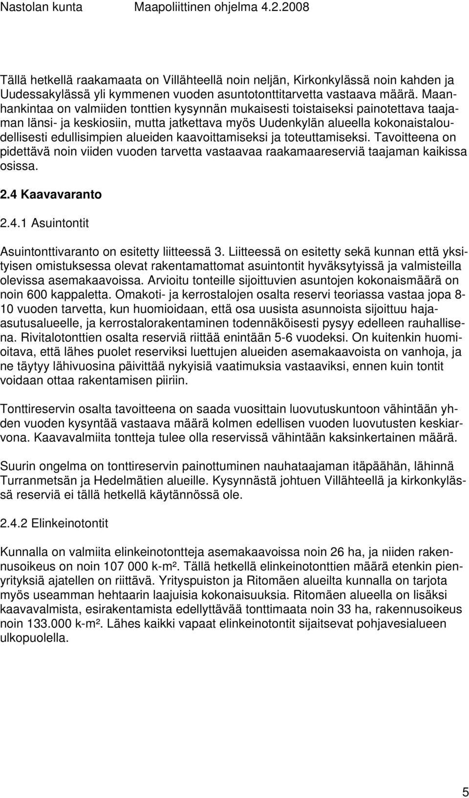 alueiden kaavoittamiseksi ja toteuttamiseksi. Tavoitteena on pidettävä noin viiden vuoden tarvetta vastaavaa raakamaareserviä taajaman kaikissa osissa. 2.4 