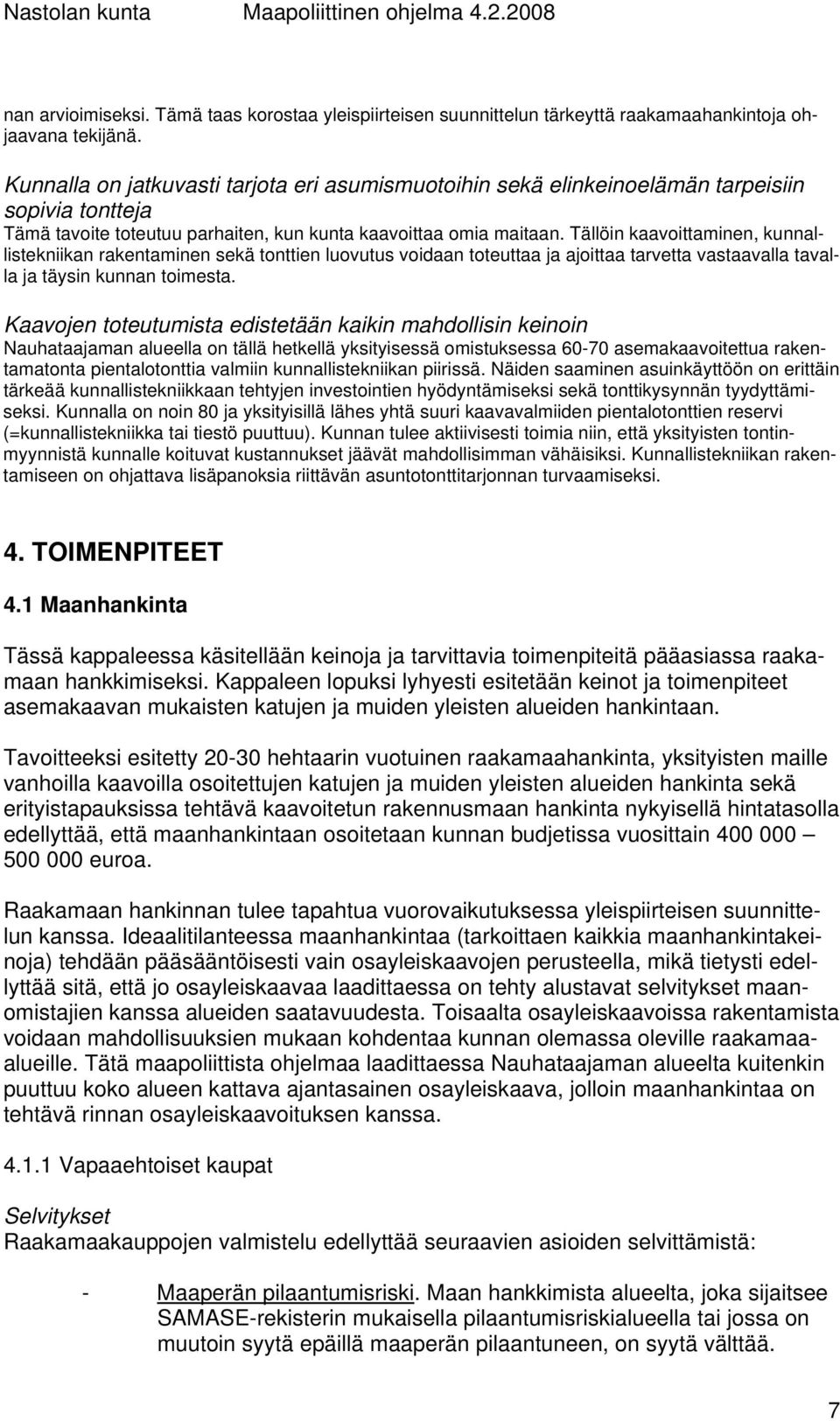 Tällöin kaavoittaminen, kunnallistekniikan rakentaminen sekä tonttien luovutus voidaan toteuttaa ja ajoittaa tarvetta vastaavalla tavalla ja täysin kunnan toimesta.