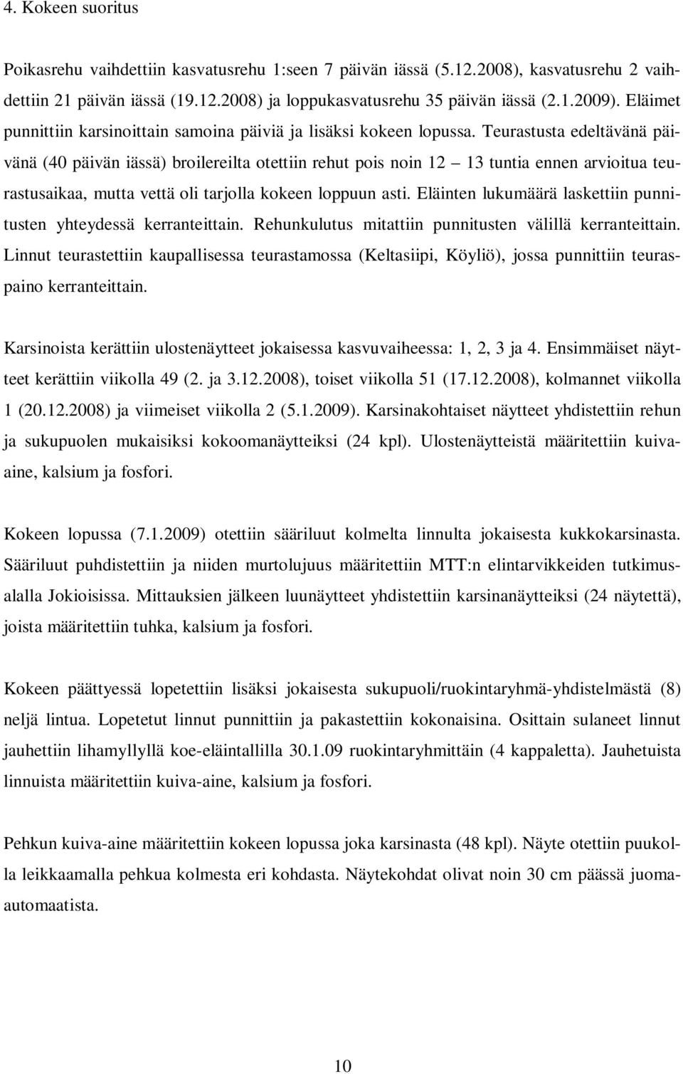 Teurastusta edeltävänä päivänä (40 päivän iässä) broilereilta otettiin rehut pois noin 12 13 tuntia ennen arvioitua teurastusaikaa, mutta vettä oli tarjolla kokeen loppuun asti.