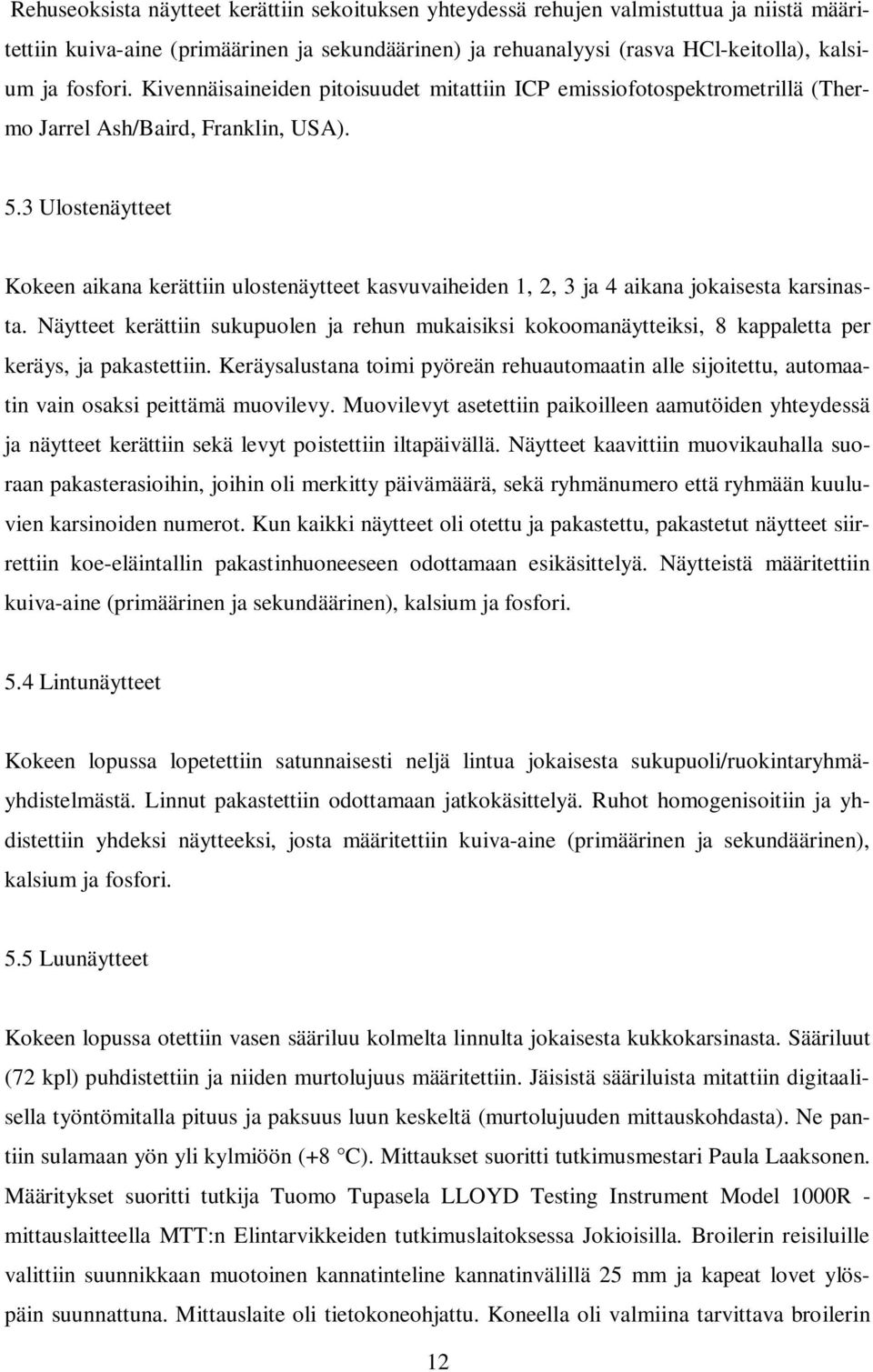 3 Ulostenäytteet Kokeen aikana kerättiin ulostenäytteet kasvuvaiheiden 1, 2, 3 ja 4 aikana jokaisesta karsinasta.