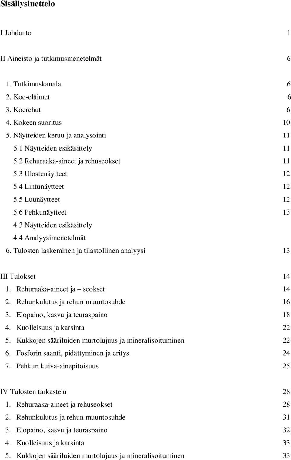 4 Analyysimenetelmät 6. Tulosten laskeminen ja tilastollinen analyysi 13 III Tulokset 14 1. Rehuraaka-aineet ja seokset 14 2. Rehunkulutus ja rehun muuntosuhde 16 3.