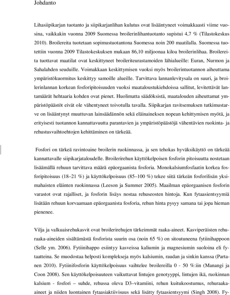 Broilereita tuottavat maatilat ovat keskittyneet broileriteurastamoiden lähialueille: Euran, Nurmon ja Sahalahden seuduille.