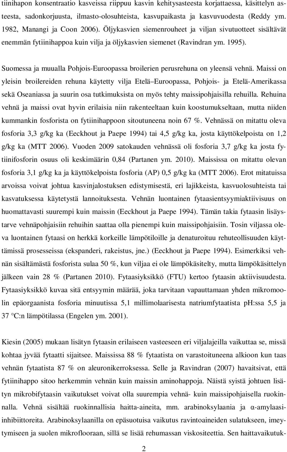 Suomessa ja muualla Pohjois-Euroopassa broilerien perusrehuna on yleensä vehnä.