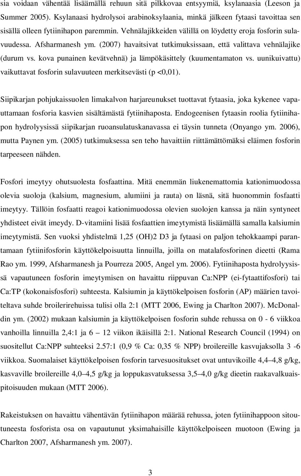 (2007) havaitsivat tutkimuksissaan, että valittava vehnälajike (durum vs. kova punainen kevätvehnä) ja lämpökäsittely (kuumentamaton vs.