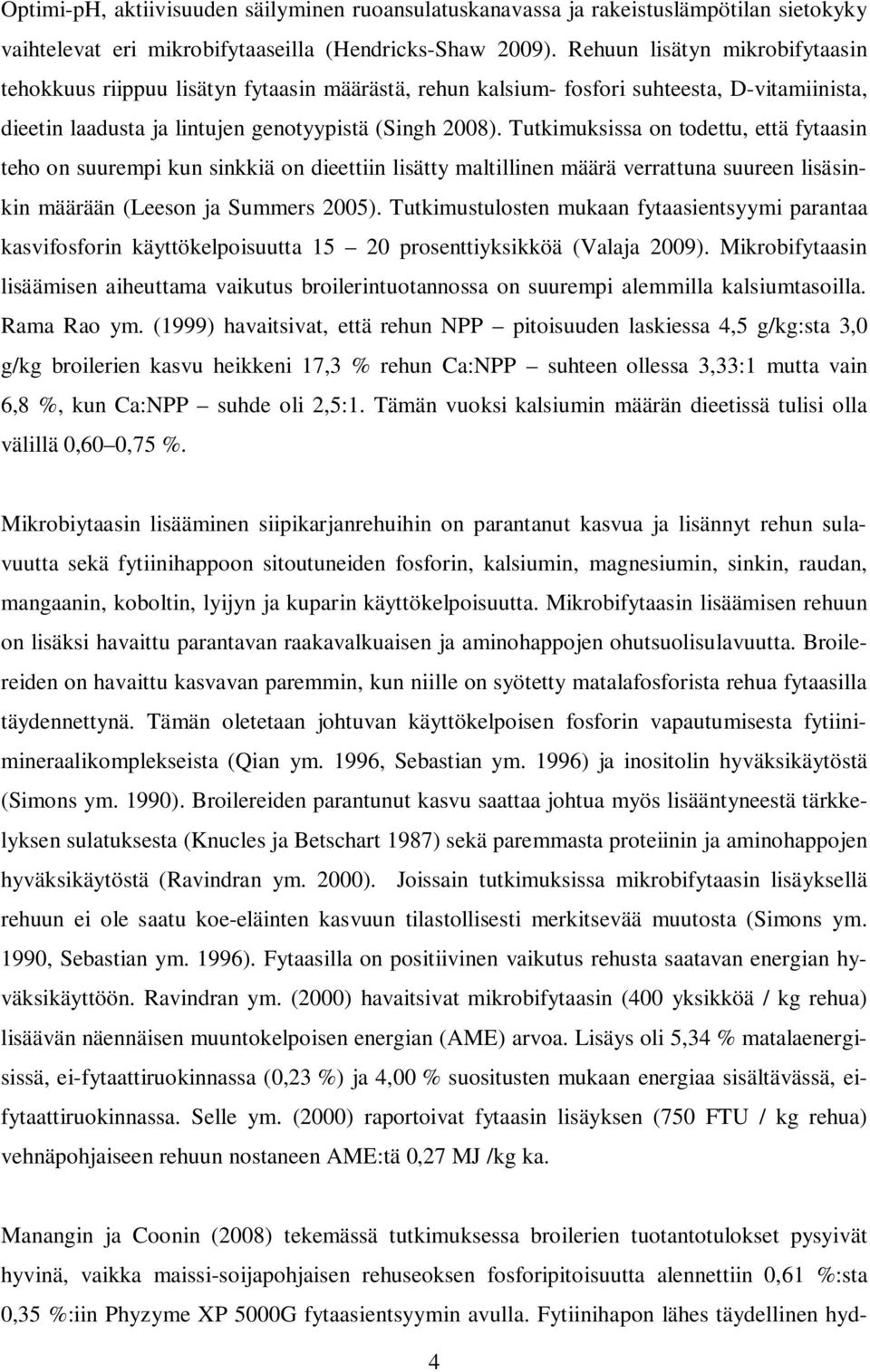 Tutkimuksissa on todettu, että fytaasin teho on suurempi kun sinkkiä on dieettiin lisätty maltillinen määrä verrattuna suureen lisäsinkin määrään (Leeson ja Summers 2005).