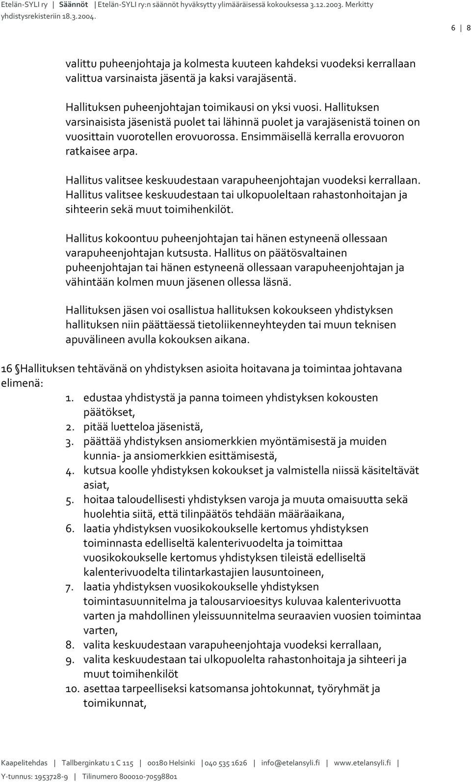 Hallitus valitsee keskuudestaan varapuheenjohtajan vuodeksi kerrallaan. Hallitus valitsee keskuudestaan tai ulkopuoleltaan rahastonhoitajan ja sihteerin sekä muut toimihenkilöt.