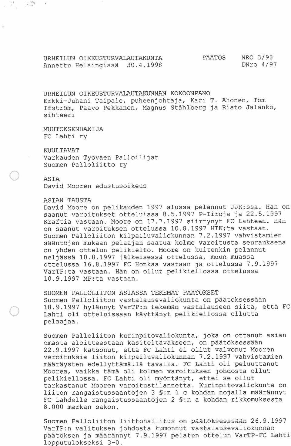 ASIAN TAUSTA David Moore on pelikauden 1997 alussa pelannut JJK:ssa. Hän on saanut varoitukset otteluissa 8.5.1997 P Iiroja ja 22.5.1997 Kraftia vastaan. Moore on 17.7.1997 siirtynyt FC Lahteen.