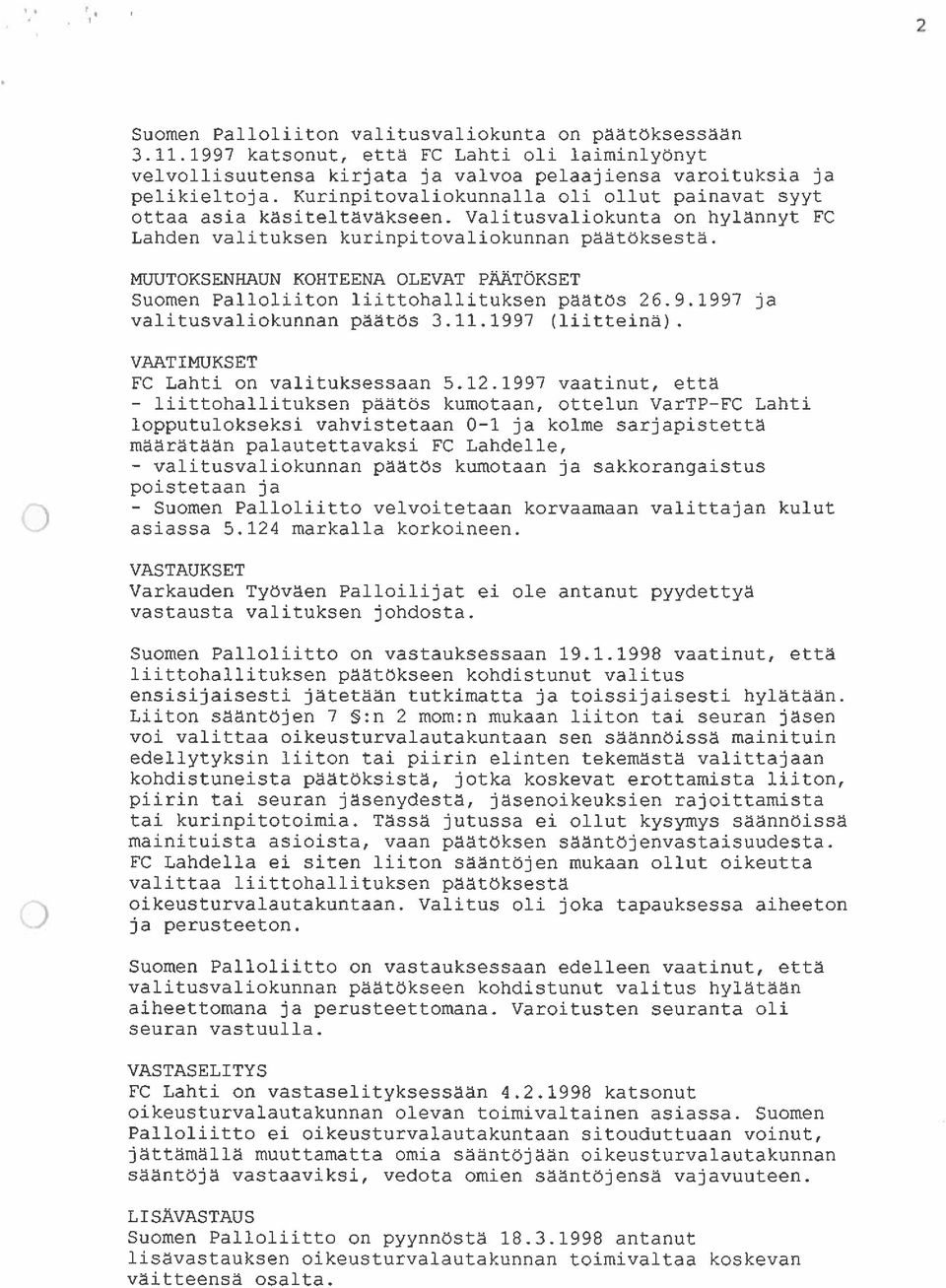 MUUTOKSENE{AUN KOHTEENA OLEVAT PÄÄTÖKSET Suomen Palloliiton liittohallituksen päätös 26.9.1997 ja valitusvaliokunnan päätös 3.11.1997 (liitteinä). VAATIMUKSET FC Lahti on valituksessaan 5.12.