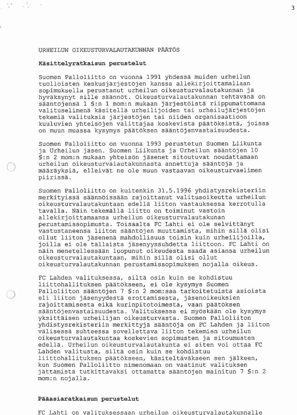 Oikeusturvalautakunnan tehtävänä on sääntöjensä 1 :n 1 mom:n mukaan järjestöistä riippumattomana valituselimenä käsitellä urheilijoiden tai urheilujärjestöjen tekemiä valituksia järjestöjen tai