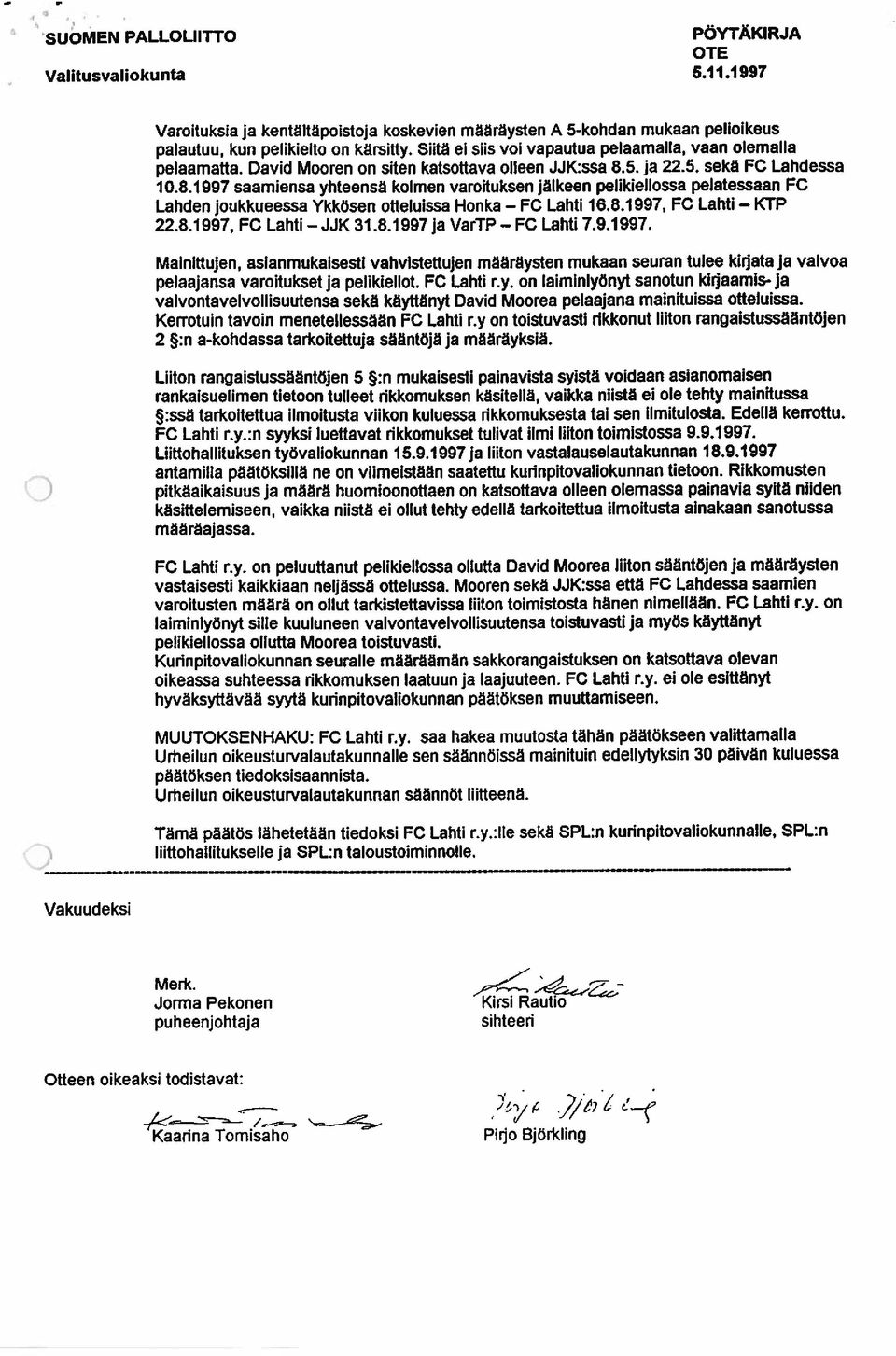 5. ja 22.5. sekä FC Lahdessa 10.8.1997 saamiensa yhteensä kolmen varoituksen jälkeen pelikiellossa pelatessaan FC Lahden joukkueessa Ykkösen otteluissa Honka FO Lahti 16.8.1997, FC Lahti KTP 22.8.1997, FC Lahti JJK 31.