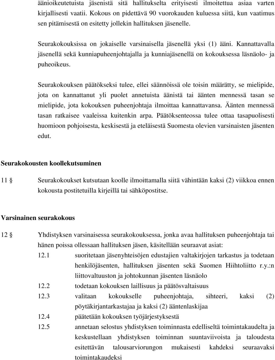 Kannattavalla jäsenellä sekä kunniapuheenjohtajalla ja kunniajäsenellä on kokouksessa läsnäolo- ja puheoikeus.