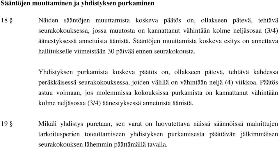 Yhdistyksen purkamista koskeva päätös on, ollakseen pätevä, tehtävä kahdessa peräkkäisessä seurakokouksessa, joiden välillä on vähintään neljä (4) viikkoa.