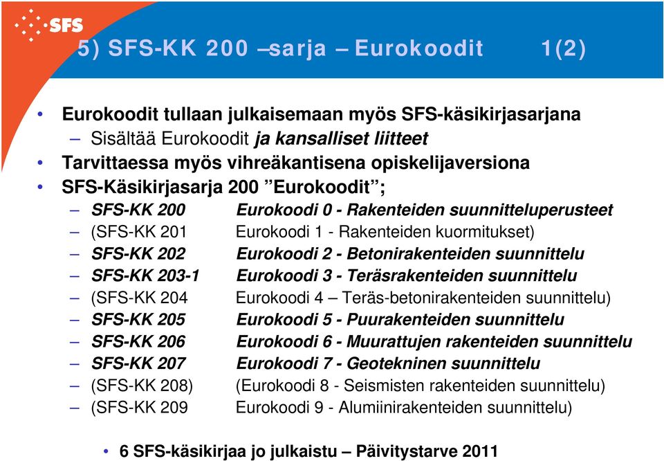 suunnittelu SFS-KK 203-1 Eurokoodi 3 - Teräsrakenteiden suunnittelu (SFS-KK 204 Eurokoodi 4 Teräs-betonirakenteiden suunnittelu) SFS-KK 205 Eurokoodi 5 - Puurakenteiden suunnittelu SFS-KK 206