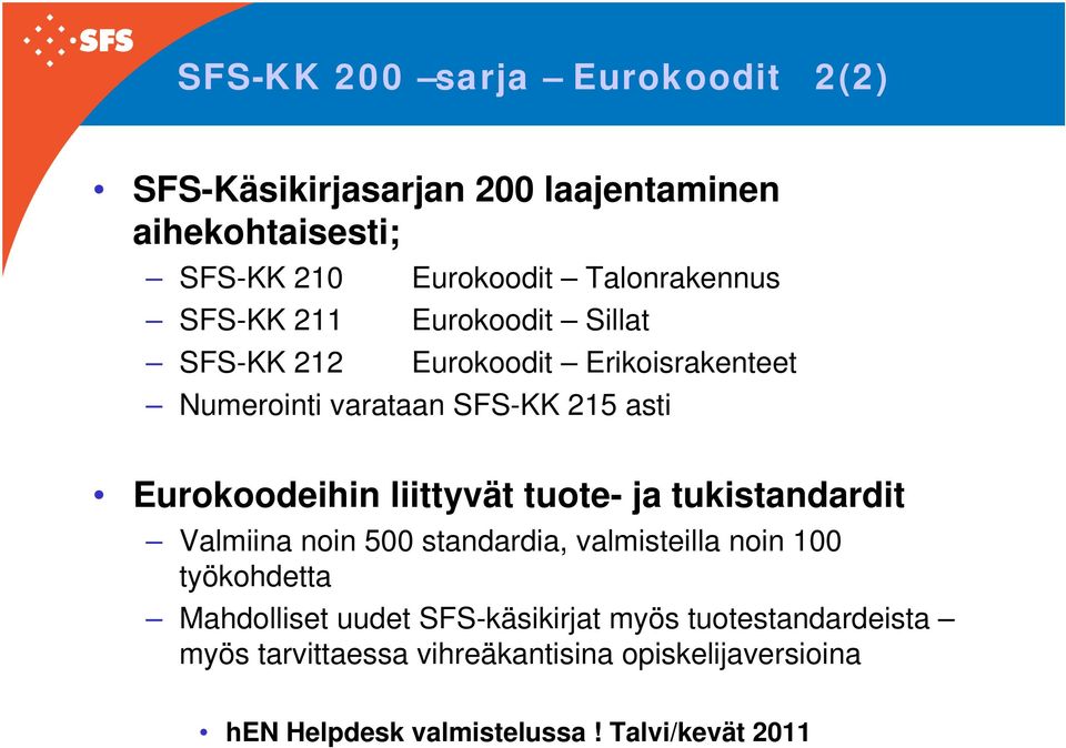 liittyvät tuote- ja tukistandardit Valmiina noin 500 standardia, valmisteilla noin 100 työkohdetta Mahdolliset uudet