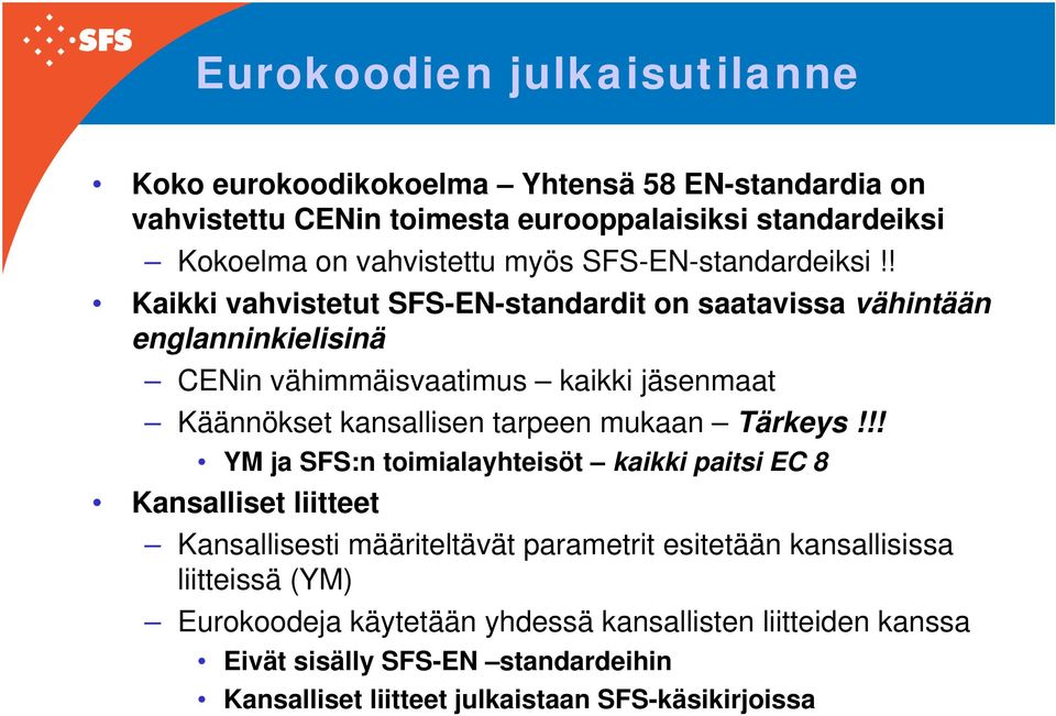 ! Kaikki vahvistetut SFS-EN-standardit on saatavissa vähintään englanninkielisinä CENin vähimmäisvaatimus kaikki jäsenmaat Käännökset kansallisen tarpeen mukaan