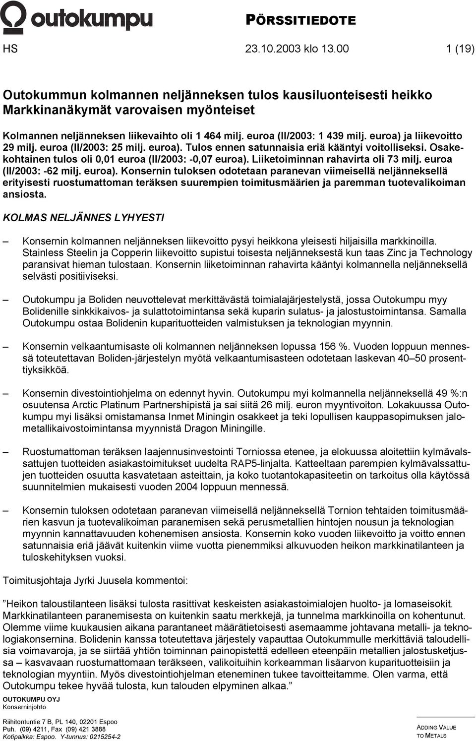 Osakekohtainen tulos oli 0,01 euroa (II/2003: -0,07 euroa).