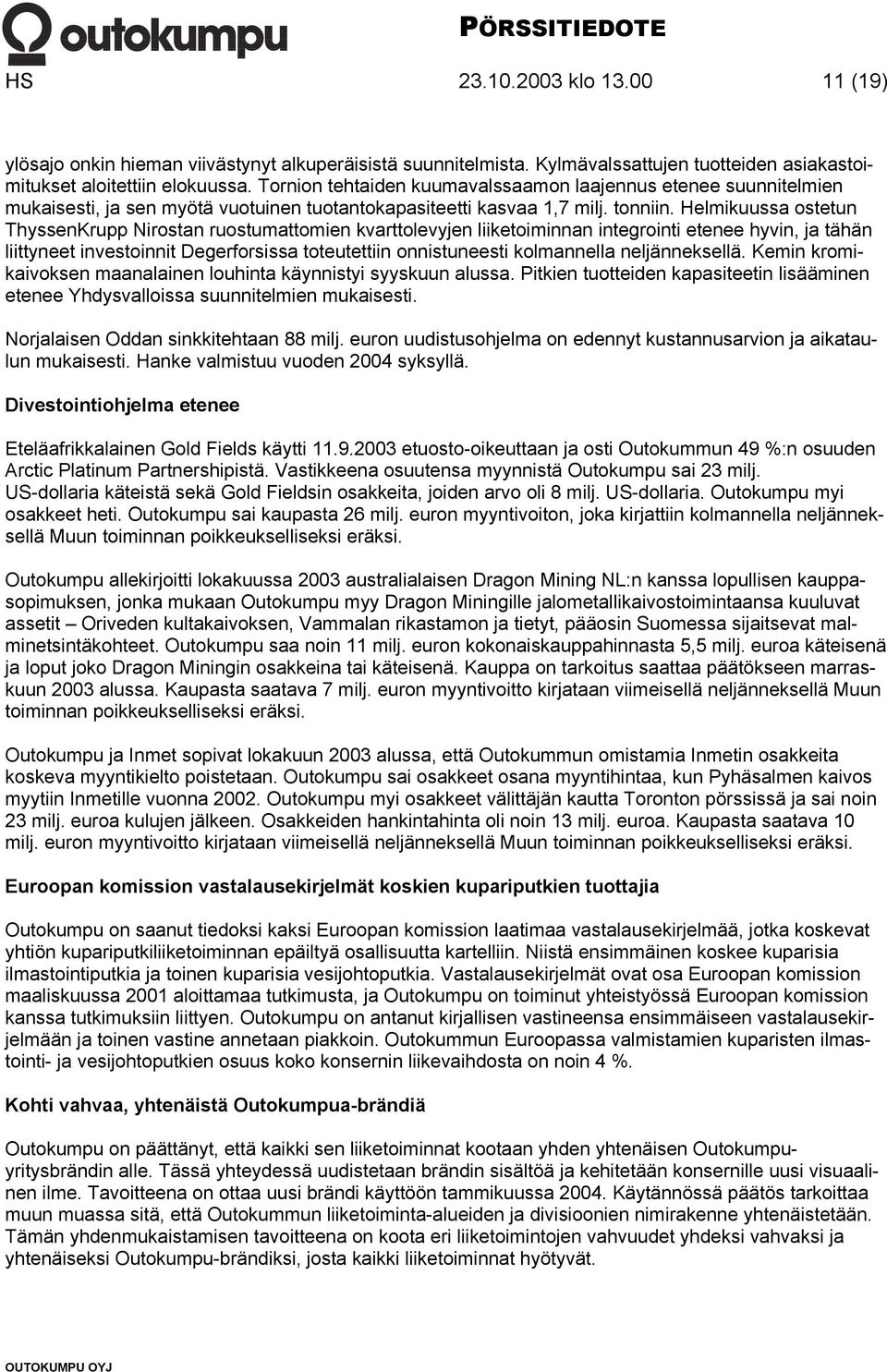 Helmikuussa ostetun ThyssenKrupp Nirostan ruostumattomien kvarttolevyjen liiketoiminnan integrointi etenee hyvin, ja tähän liittyneet investoinnit Degerforsissa toteutettiin onnistuneesti kolmannella