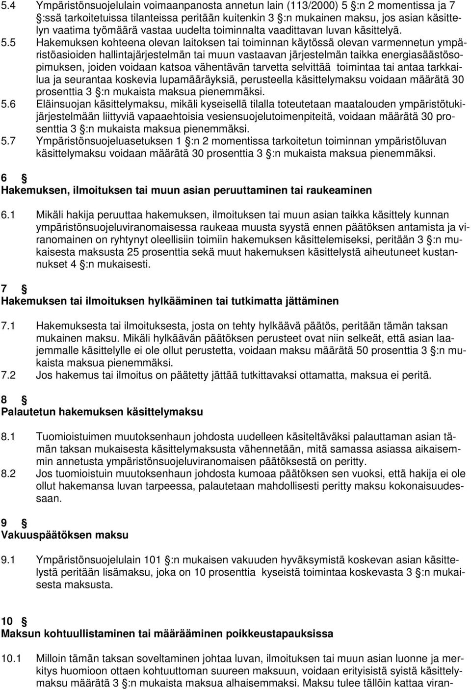 5 Hakemuksen kohteena olevan laitoksen tai toiminnan käytössä olevan varmennetun ympäristöasioiden hallintajärjestelmän tai muun vastaavan järjestelmän taikka energiasäästösopimuksen, joiden voidaan