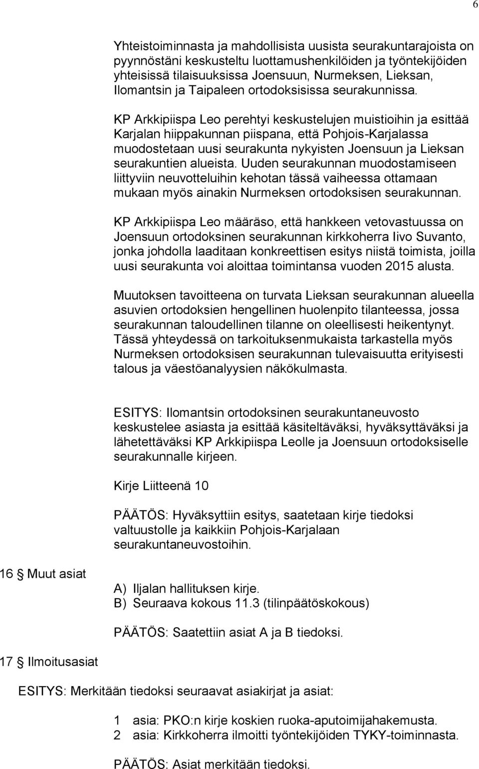 KP Arkkipiispa Leo perehtyi keskustelujen muistioihin ja esittää Karjalan hiippakunnan piispana, että Pohjois-Karjalassa muodostetaan uusi seurakunta nykyisten Joensuun ja Lieksan seurakuntien