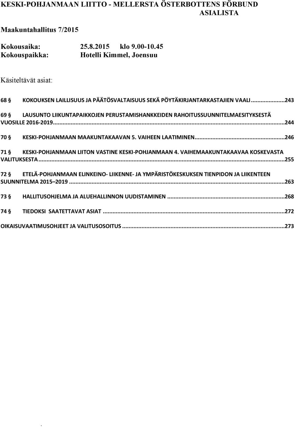 ..243 69 LAUSUNTO LIIKUNTAPAIKKOJEN PERUSTAMISHANKKEIDEN RAHOITUSSUUNNITELMAESITYKSESTÄ VUOSILLE 2016-2019...244 70 KESKI-POHJANMAAN MAAKUNTAKAAVAN 5. VAIHEEN LAATIMINEN.