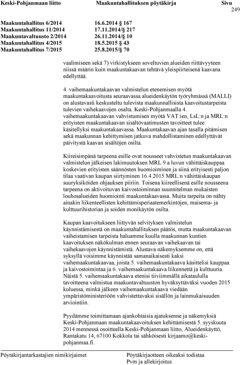 Maakuntahallitus 7/2015 25.8.2015/ 70 vaalimiseen sekä 7) virkistykseen soveltuvien alueiden riittävyyteen niissä määrin kuin maakuntakaavan tehtävä yleispiirteisenä kaavana edellyttää. 4.