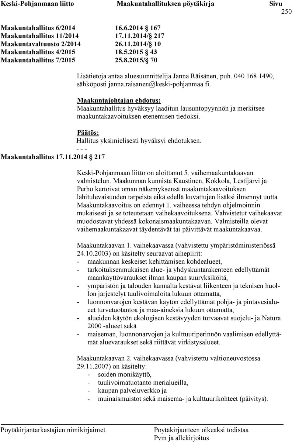 Maakuntajohtajan ehdotus: Maakuntahallitus hyväksyy laaditun lausuntopyynnön ja merkitsee maakuntakaavoituksen etenemisen tiedoksi. Päätös: Hallitus yksimielisesti hyväksyi ehdotuksen.