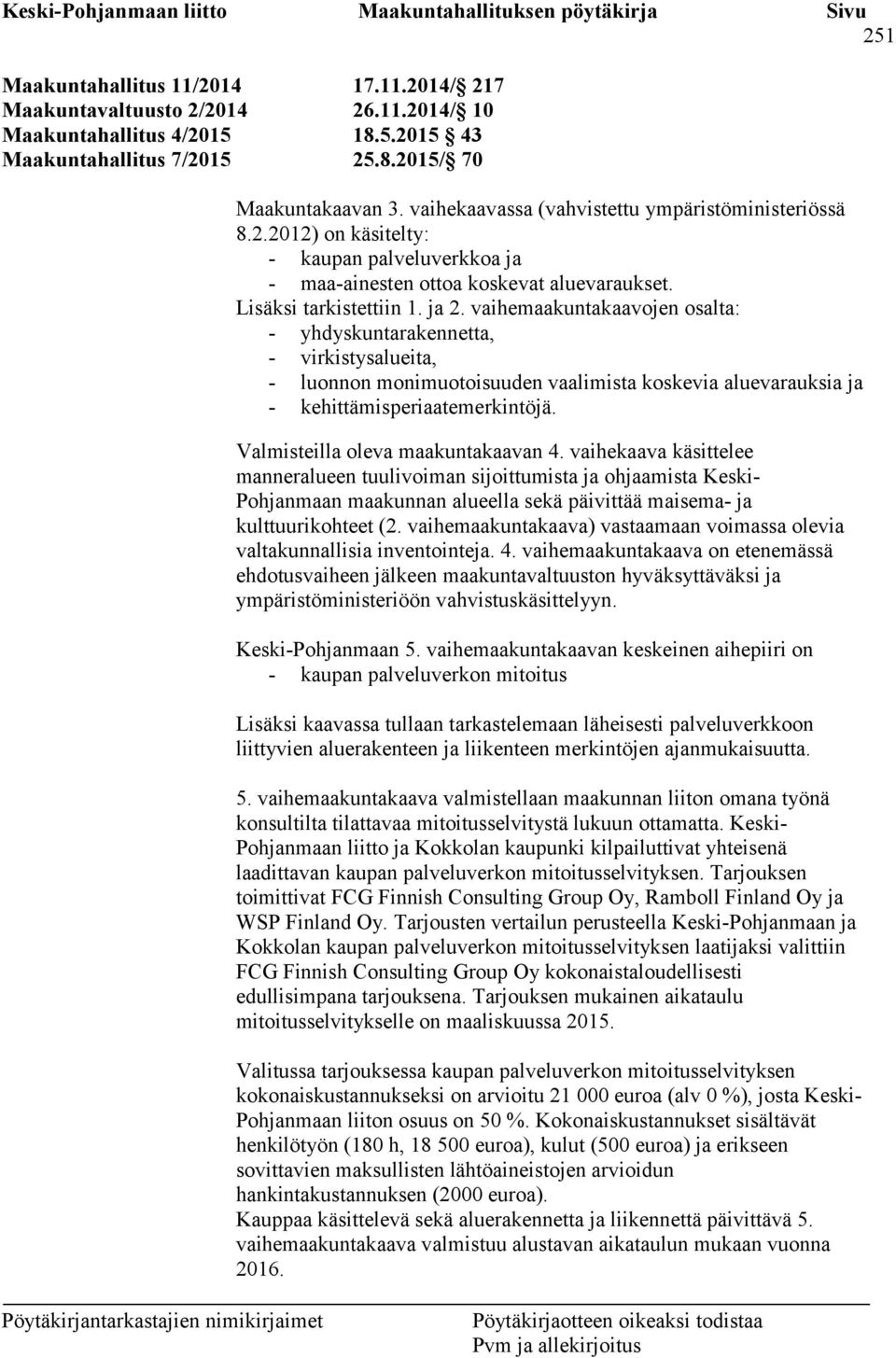 vaihemaakuntakaavojen osalta: - yhdyskuntarakennetta, - virkistysalueita, - luonnon monimuotoisuuden vaalimista koskevia aluevarauksia ja - kehittämisperiaatemerkintöjä.