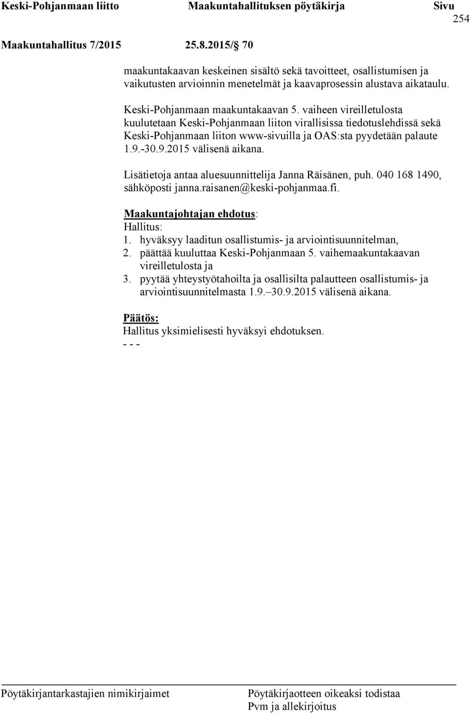 -30.9.2015 välisenä aikana. Lisätietoja antaa aluesuunnittelija Janna Räisänen, puh. 040 168 1490, sähköposti janna.raisanen@keski-pohjanmaa.fi. Maakuntajohtajan ehdotus: Hallitus: 1.