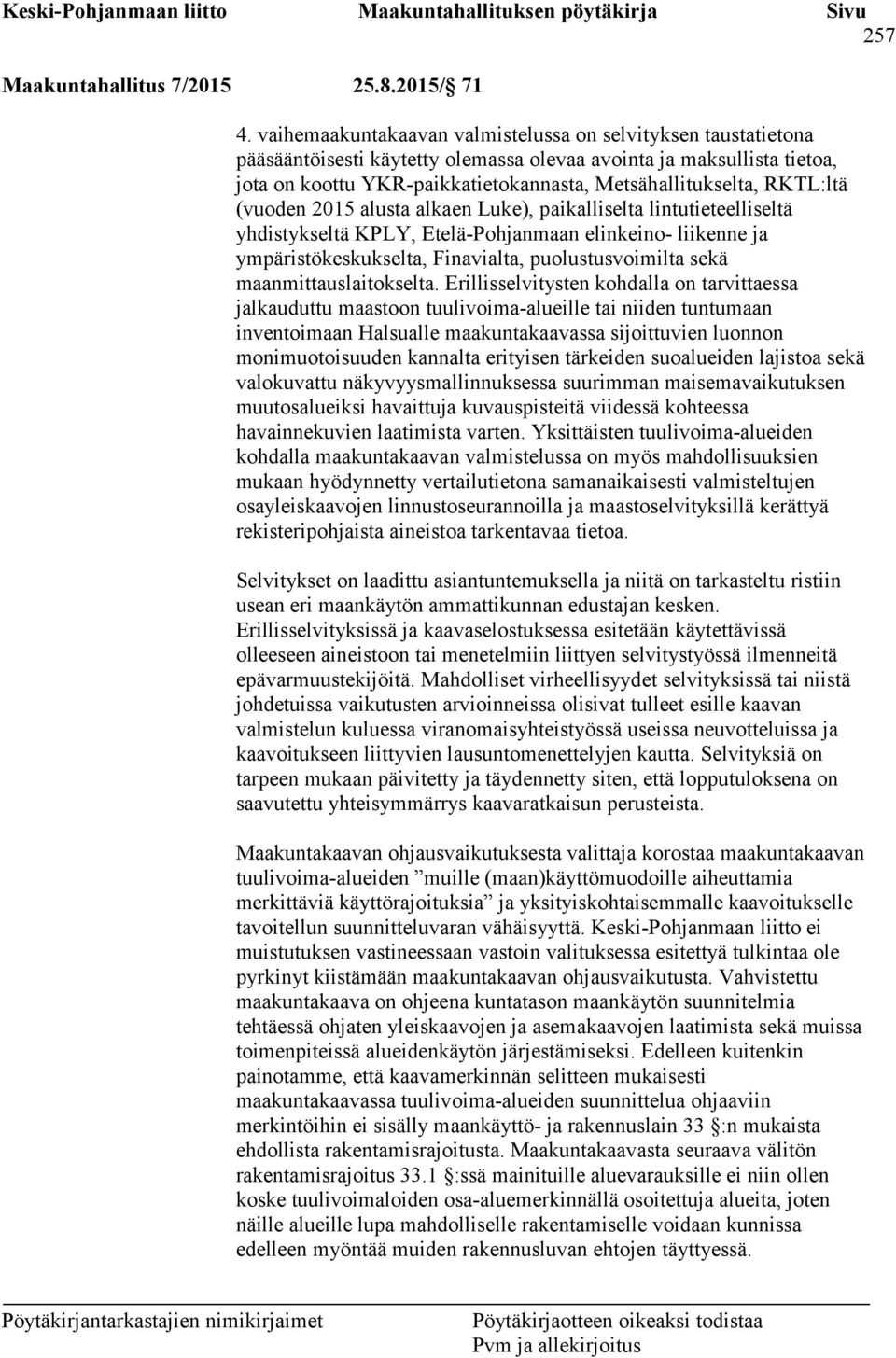 RKTL:ltä (vuoden 2015 alusta alkaen Luke), paikalliselta lintutieteelliseltä yhdistykseltä KPLY, Etelä-Pohjanmaan elinkeino- liikenne ja ympäristökeskukselta, Finavialta, puolustusvoimilta sekä