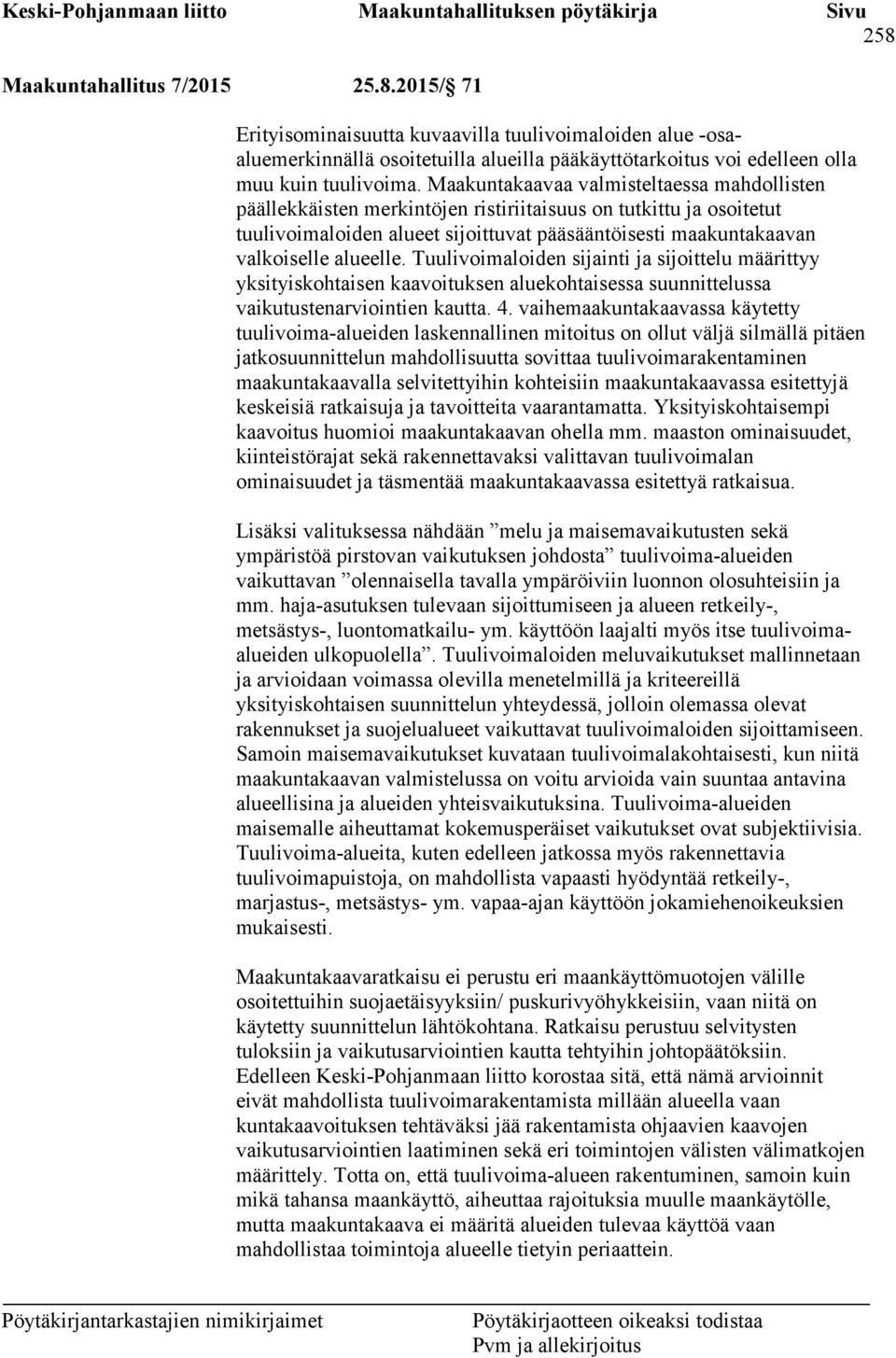 Tuulivoimaloiden sijainti ja sijoittelu määrittyy yksityiskohtaisen kaavoituksen aluekohtaisessa suunnittelussa vaikutustenarviointien kautta. 4.