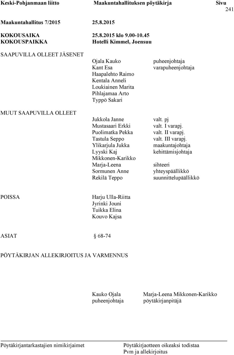 Jukkola Janne Mustasaari Erkki Puolimatka Pekka Tastula Seppo Ylikarjula Jukka Lyyski Kaj Mikkonen-Karikko Marja-Leena Sormunen Anne Rekilä Teppo puheenjohtaja varapuheenjohtaja valt. pj valt.